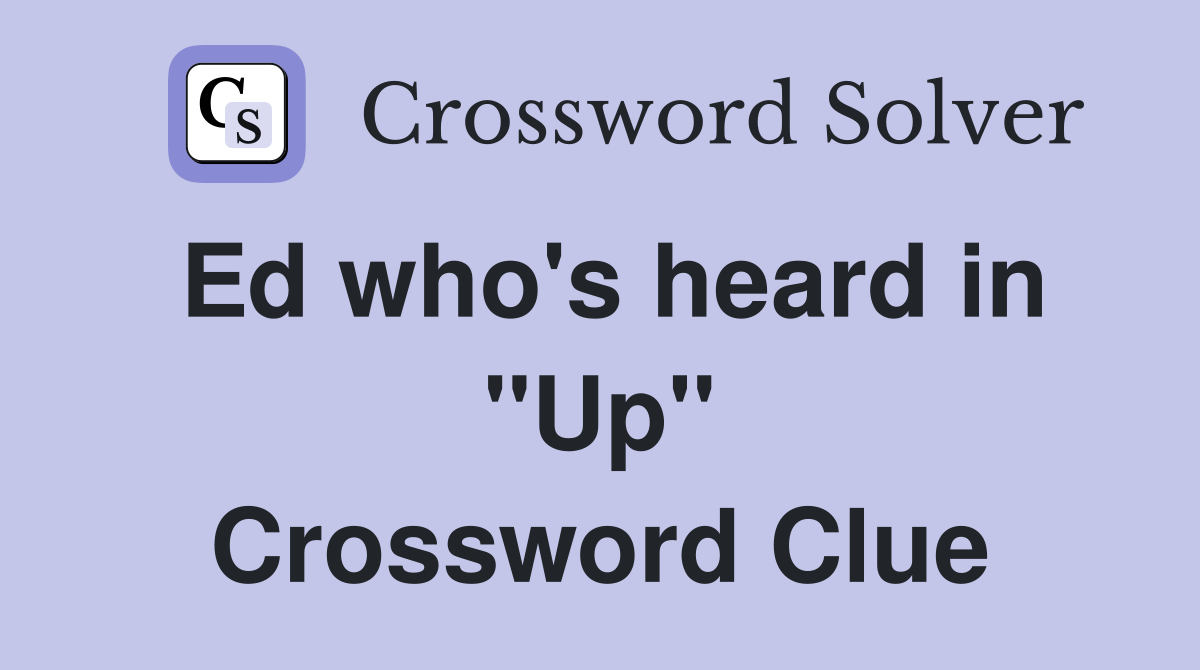 Ed who's heard in ''Up'' Crossword Clue