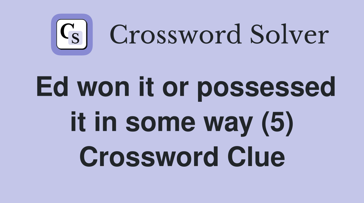 Ed won it or possessed it in some way (5) Crossword Clue