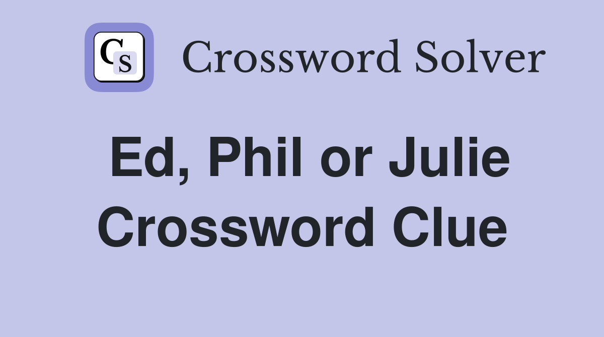 Ed, Phil or Julie Crossword Clue