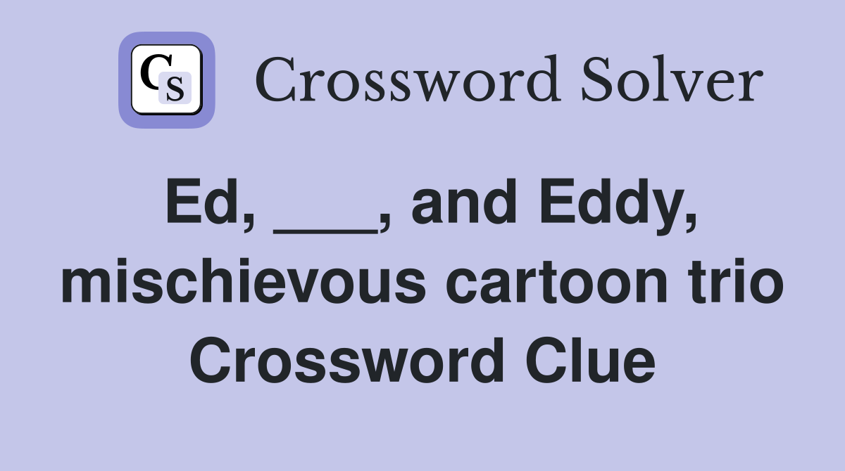 Ed, ___, and Eddy, mischievous cartoon trio Crossword Clue