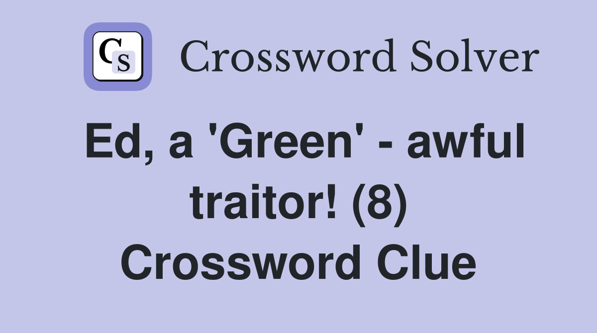 Ed, a 'Green' - awful traitor! (8) Crossword Clue