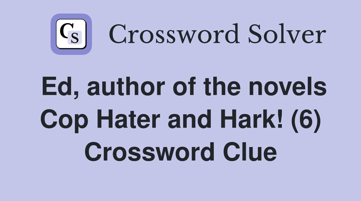 Ed, author of the novels Cop Hater and Hark! (6) Crossword Clue