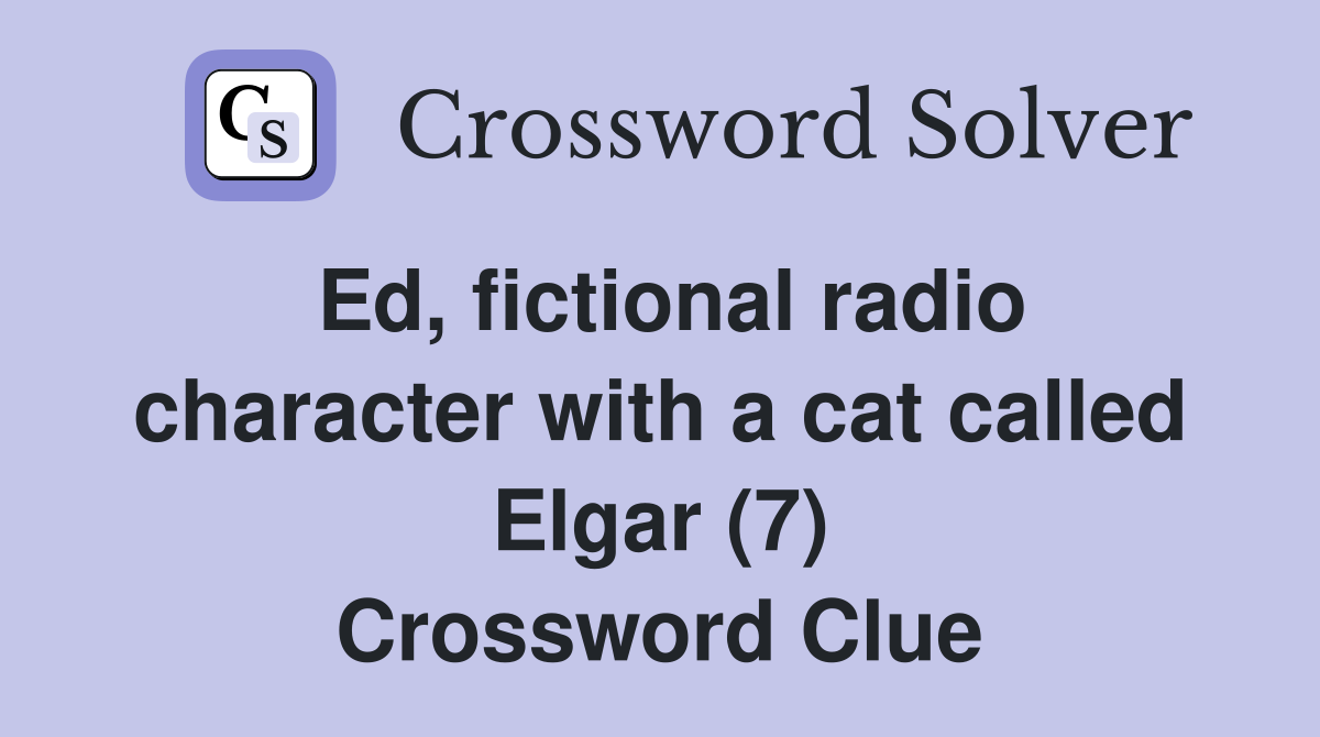 Ed, fictional radio character with a cat called Elgar (7) Crossword Clue
