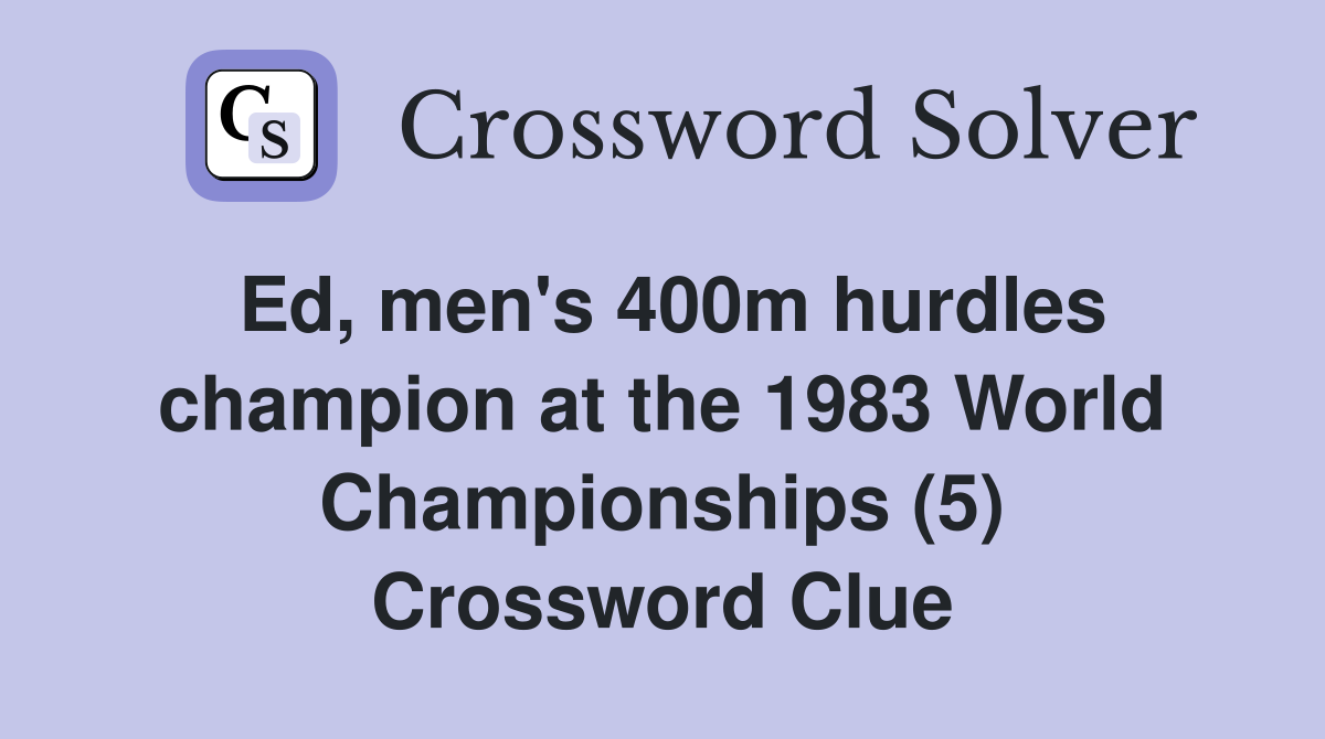 Ed, men's 400m hurdles champion at the 1983 World Championships (5) Crossword Clue
