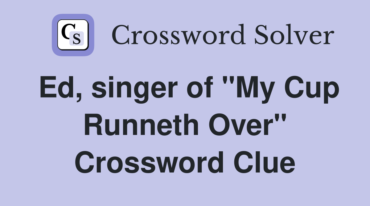 Ed, singer of "My Cup Runneth Over" Crossword Clue