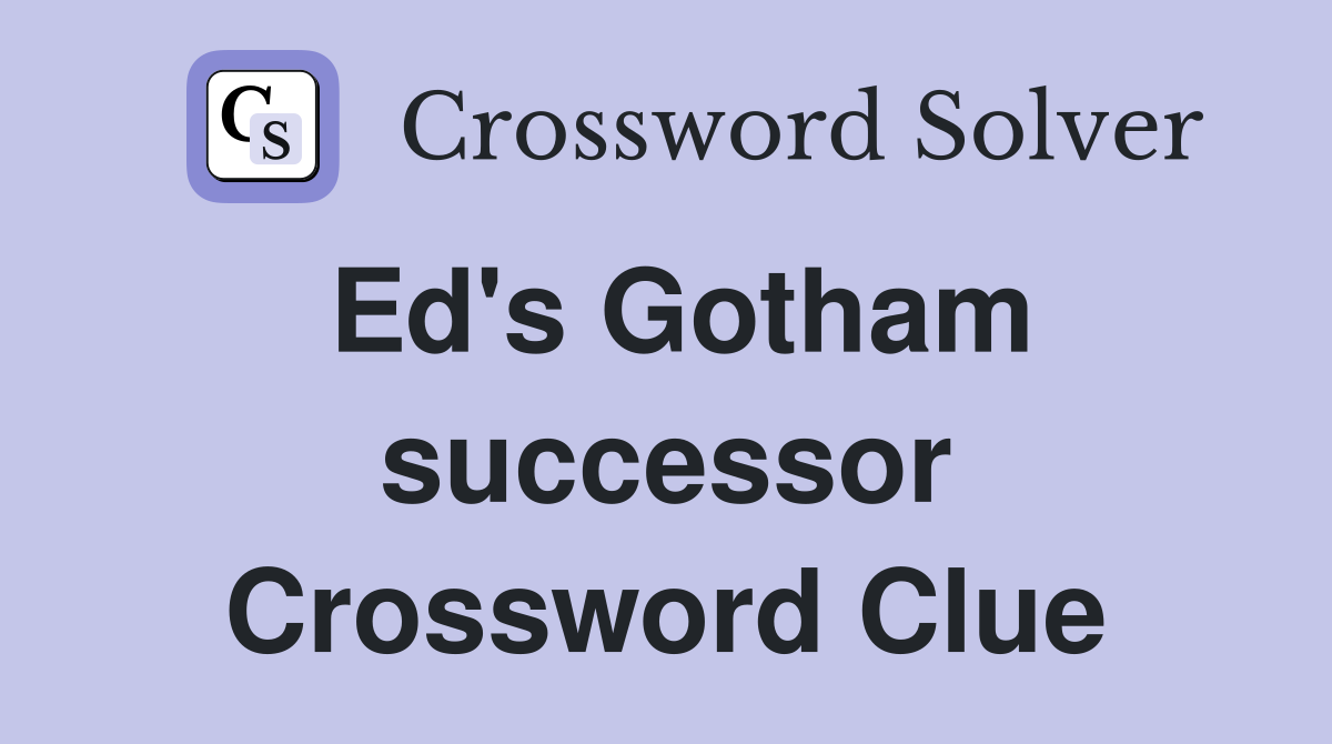 Ed's Gotham successor Crossword Clue
