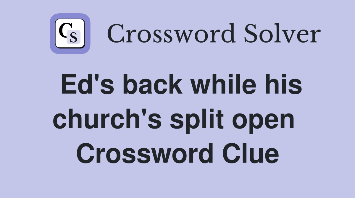 Ed's back while his church's split open  Crossword Clue