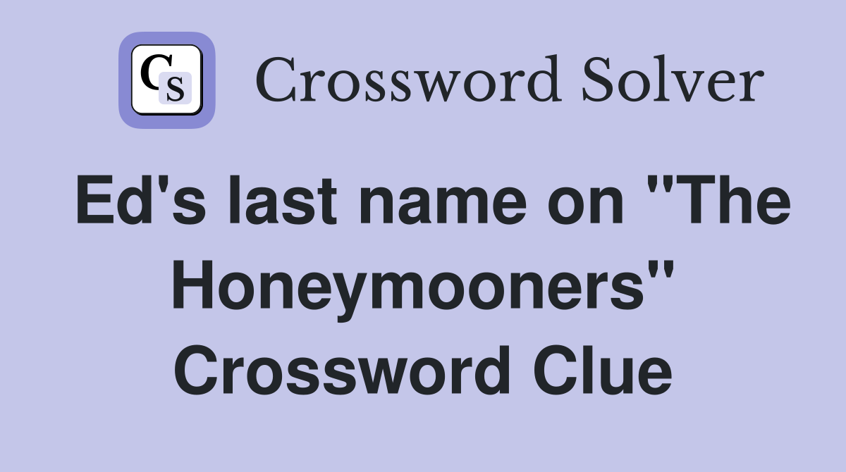 Ed's last name on "The Honeymooners" Crossword Clue