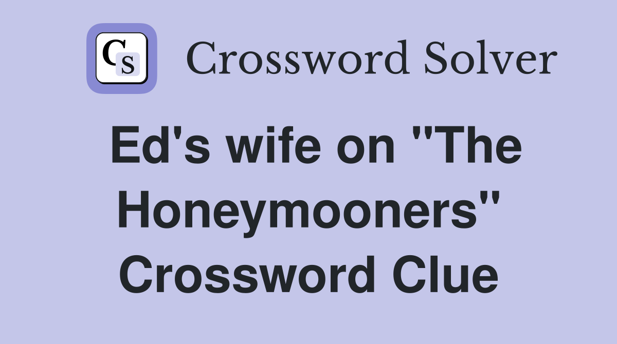 Ed's wife on "The Honeymooners" Crossword Clue