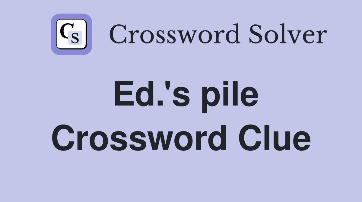 Ed.'s pile Crossword Clue