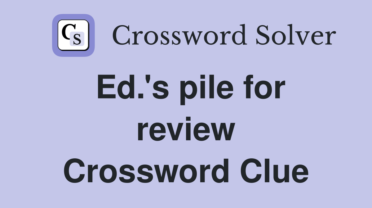 Ed.'s pile for review Crossword Clue