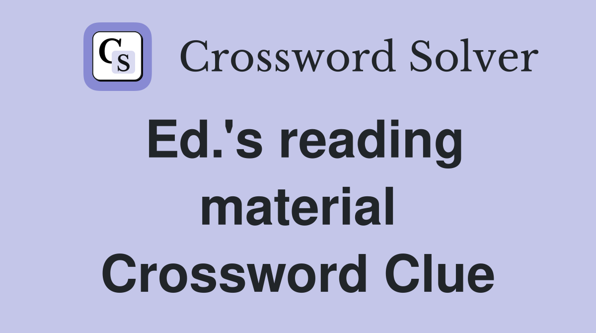 Ed.'s reading material Crossword Clue