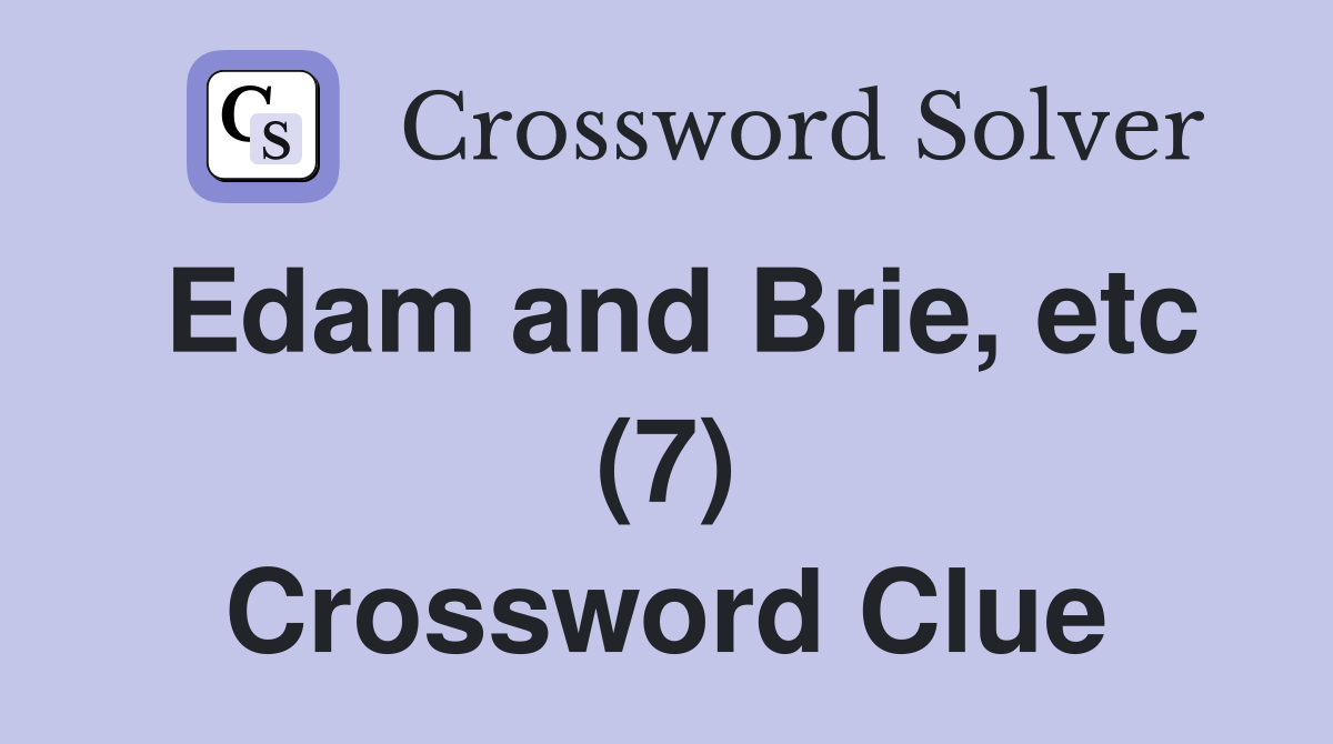 Edam and Brie, etc (7) Crossword Clue