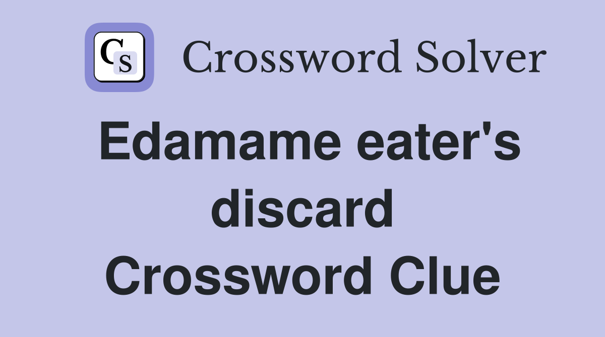 Edamame eater's discard Crossword Clue