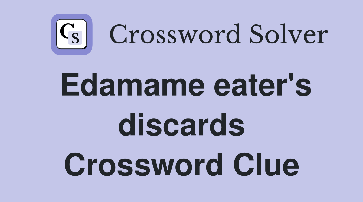 Edamame eater's discards Crossword Clue
