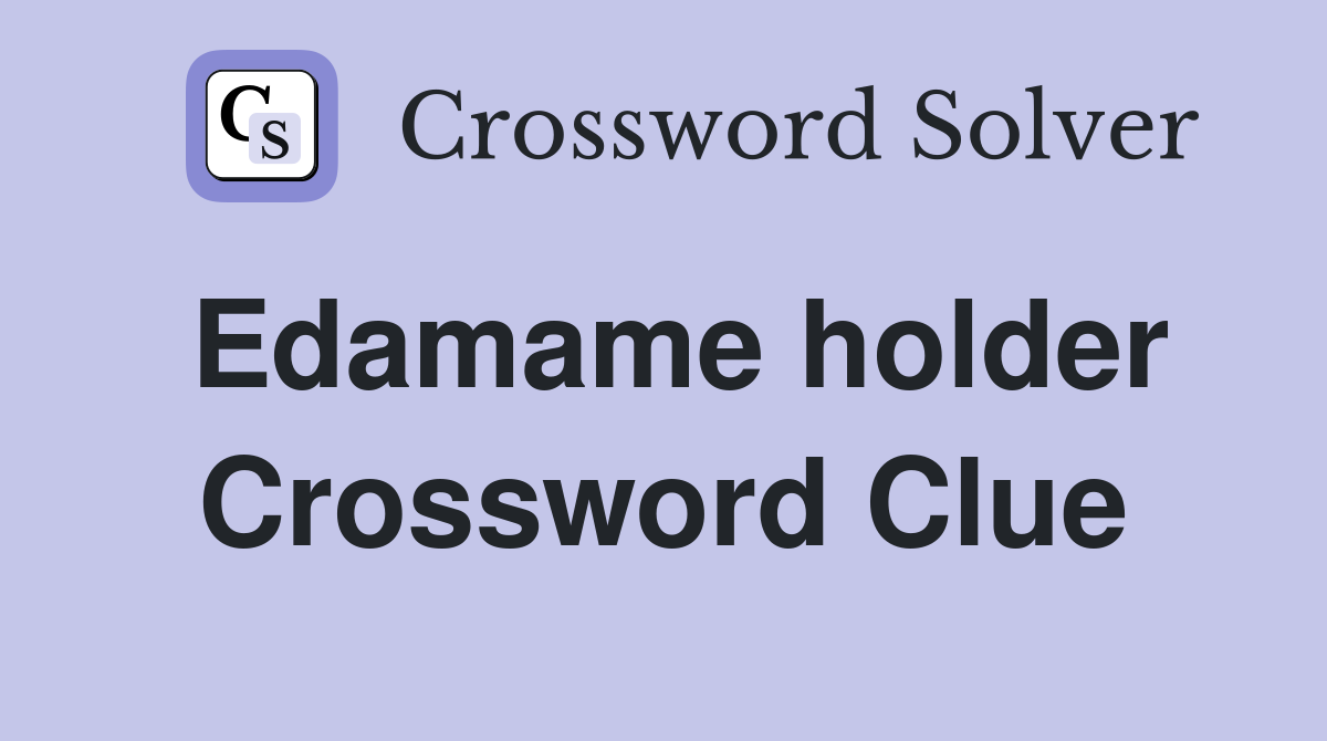 Edamame holder Crossword Clue
