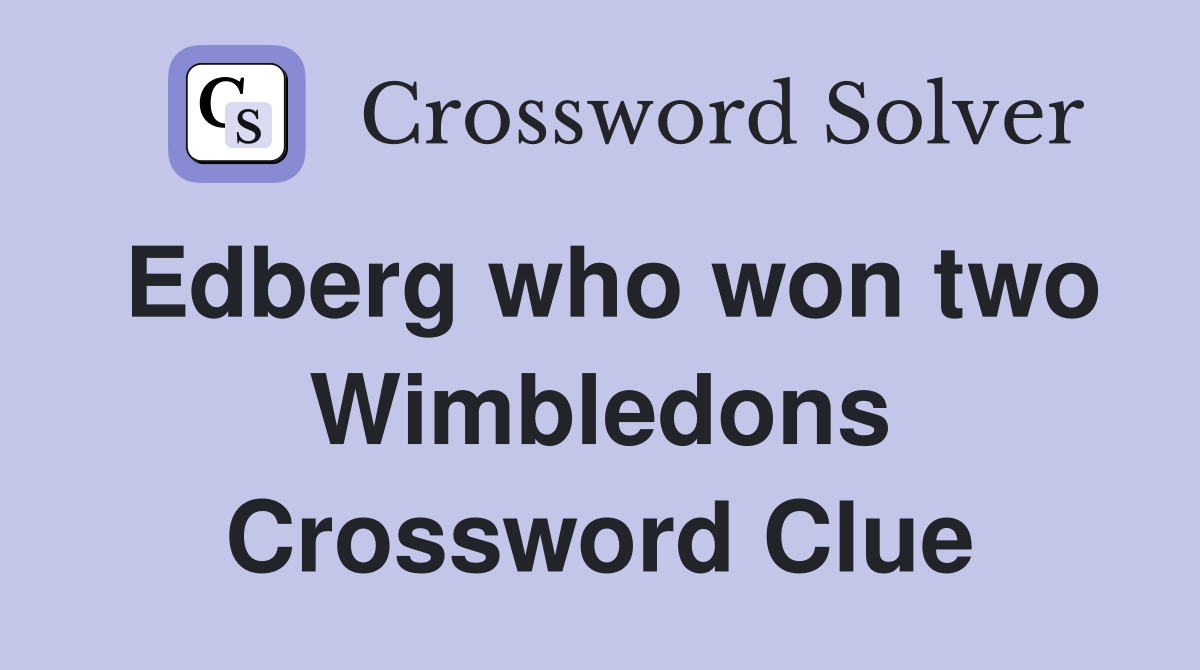 Edberg who won two Wimbledons Crossword Clue