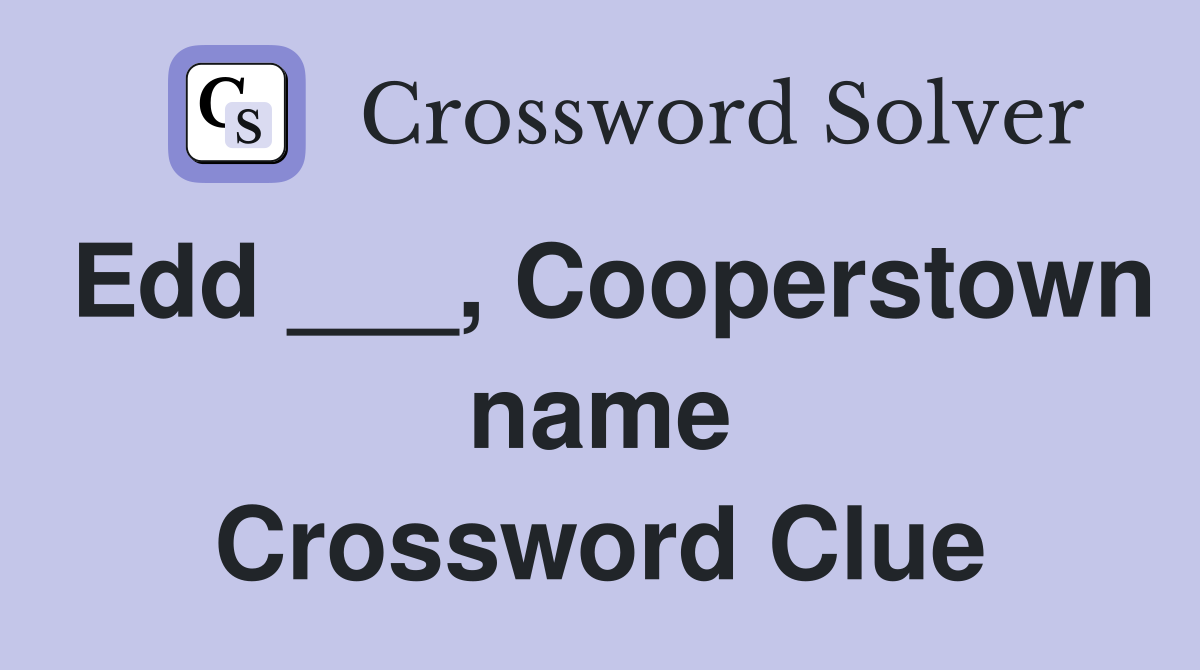 Edd ___, Cooperstown name Crossword Clue