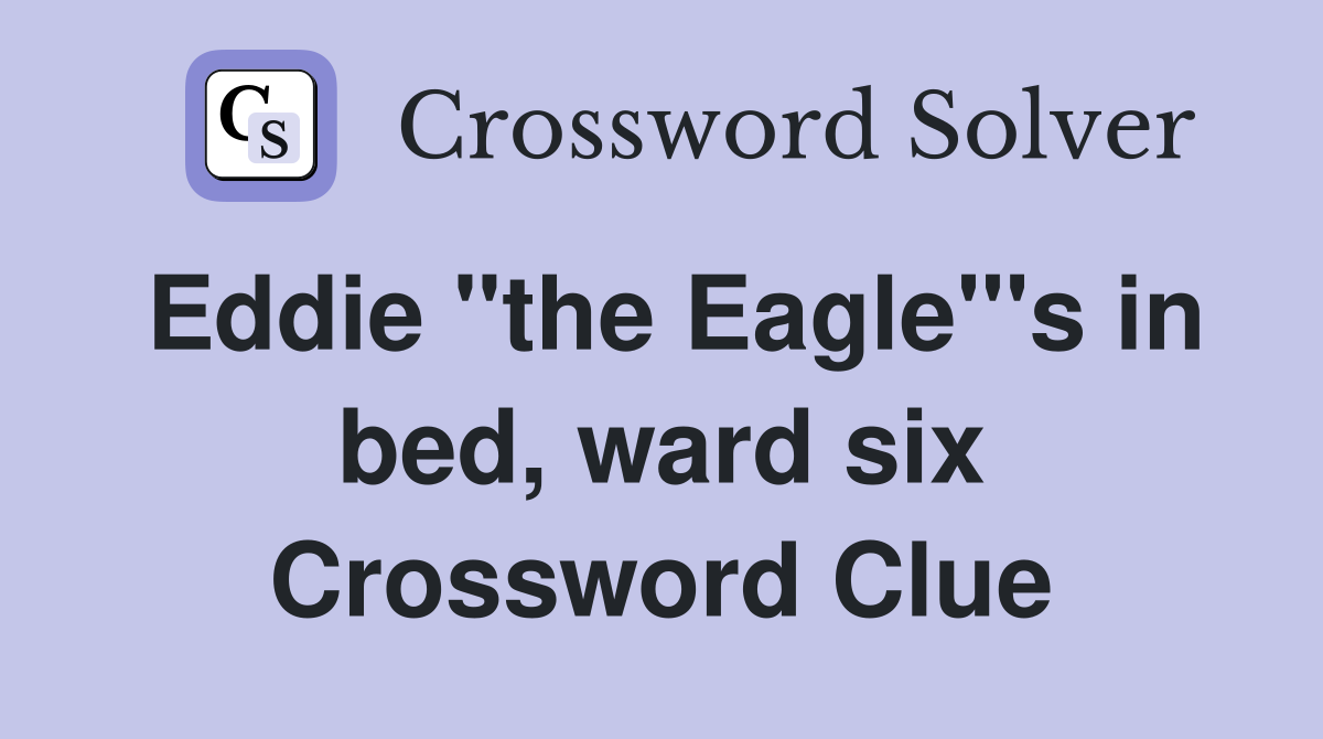 Eddie "the Eagle"'s in bed, ward six Crossword Clue