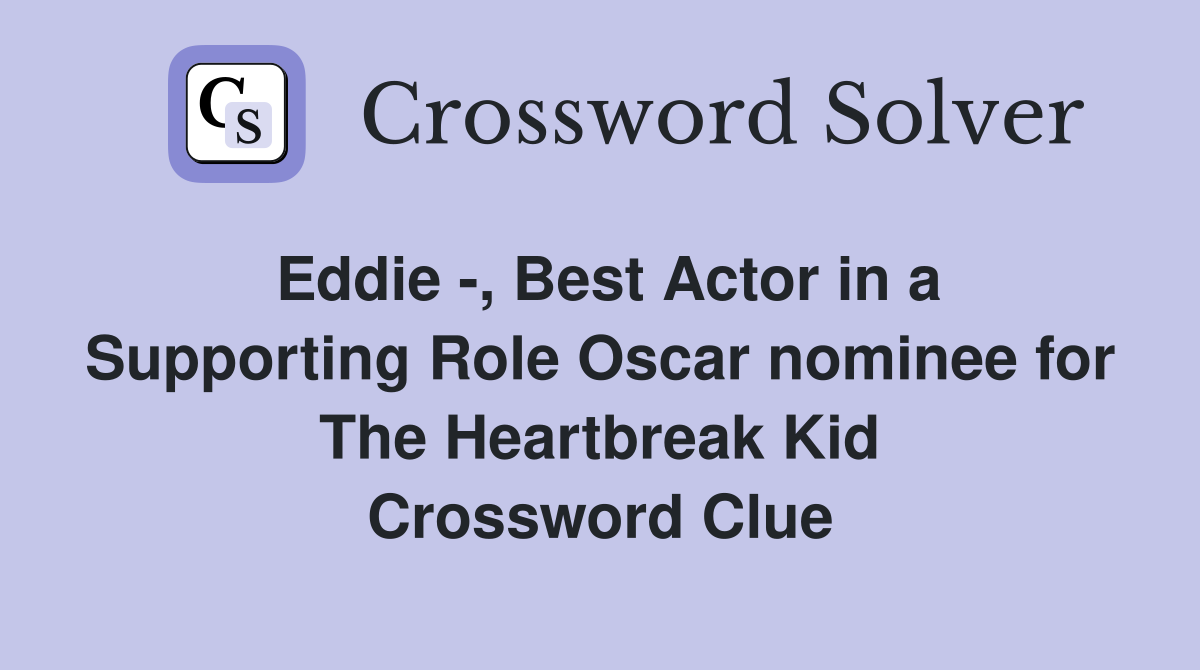 Eddie -, Best Actor in a Supporting Role Oscar nominee for The Heartbreak Kid Crossword Clue