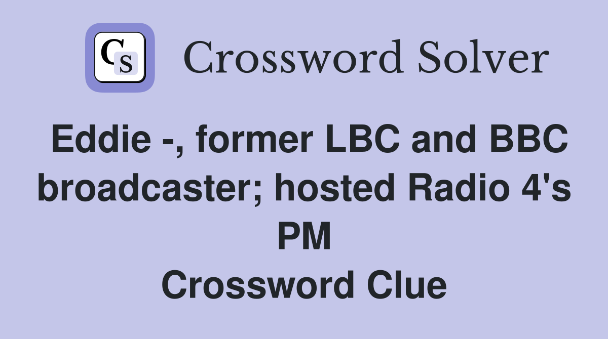 Eddie -, former LBC and BBC broadcaster; hosted Radio 4's PM Crossword Clue