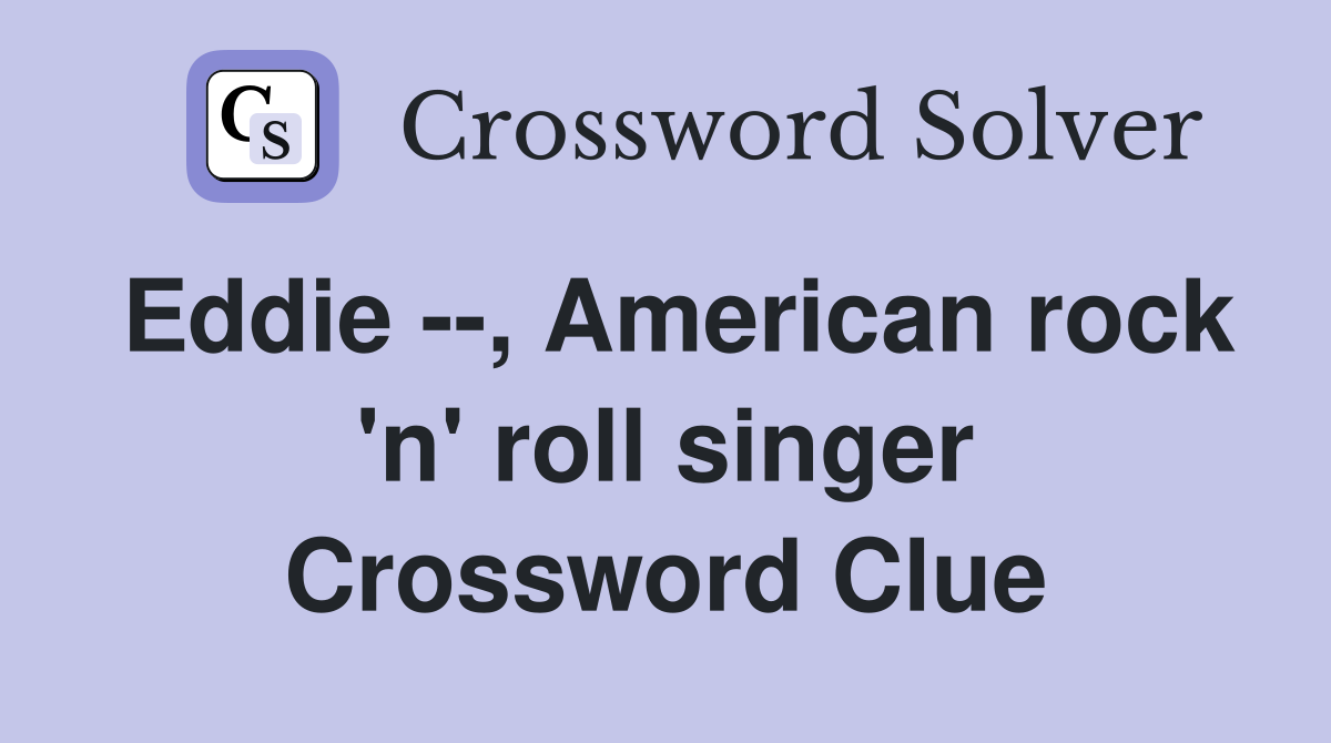 Eddie --, American rock 'n' roll singer Crossword Clue