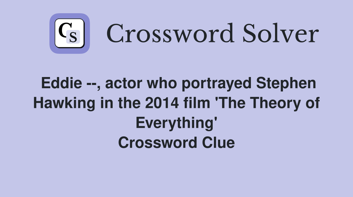 Eddie --, actor who portrayed Stephen Hawking in the 2014 film 'The Theory of Everything' Crossword Clue