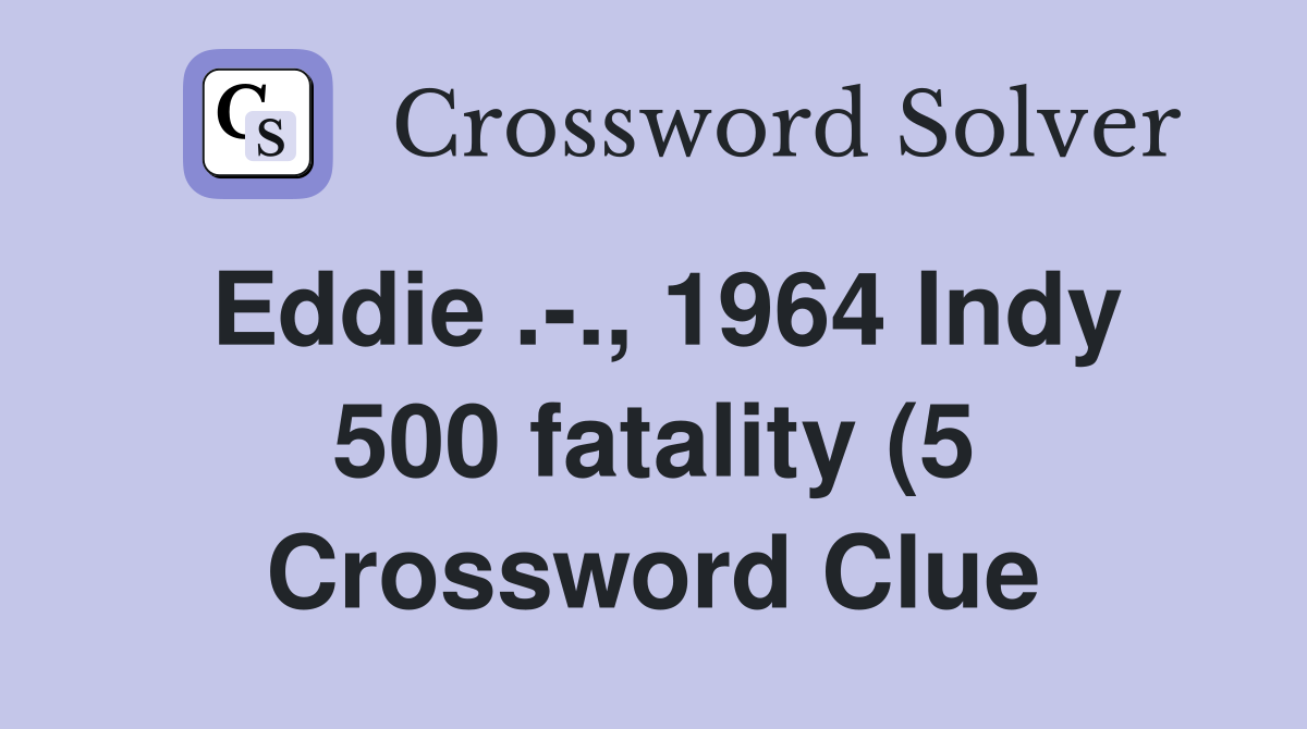 Eddie 1964 Indy 500 fatality (5) Crossword Clue Answers Eddie 1964 Indy 500 fatality (5) Crossword Clue Answers