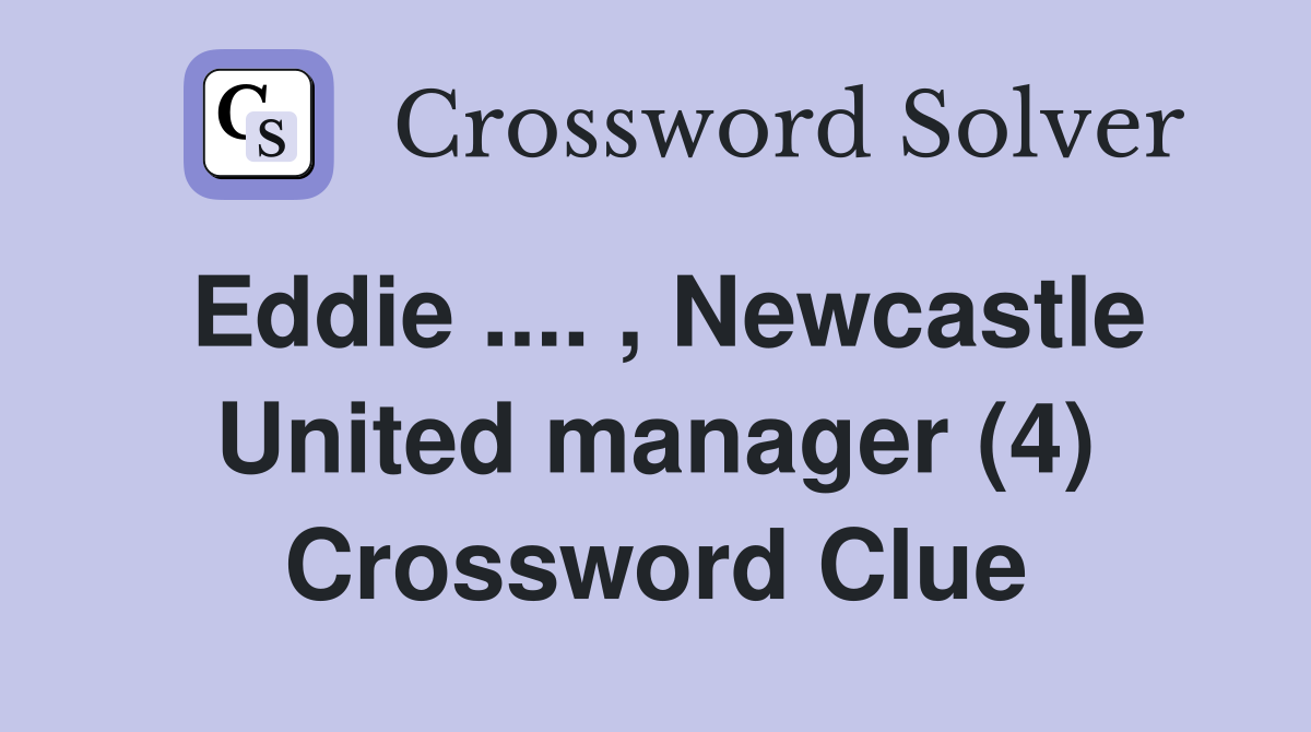 Eddie .... , Newcastle United manager (4) Crossword Clue
