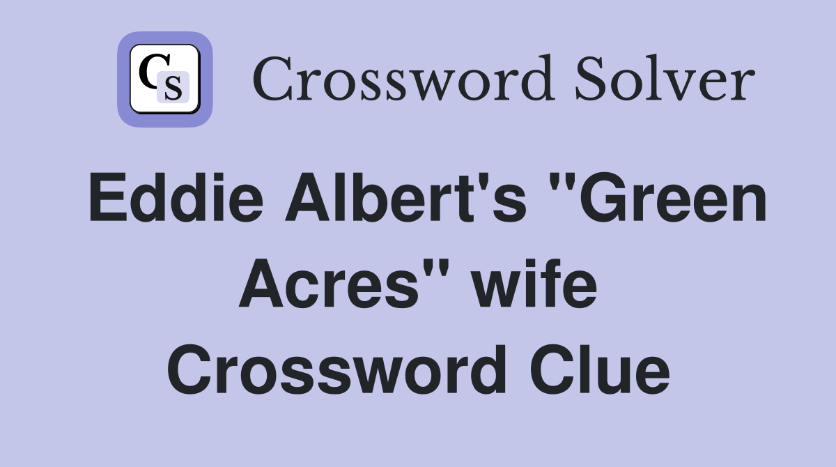 Eddie Albert's "Green Acres" wife Crossword Clue