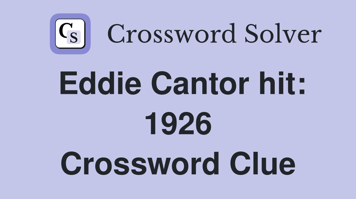 Eddie Cantor hit: 1926 Crossword Clue