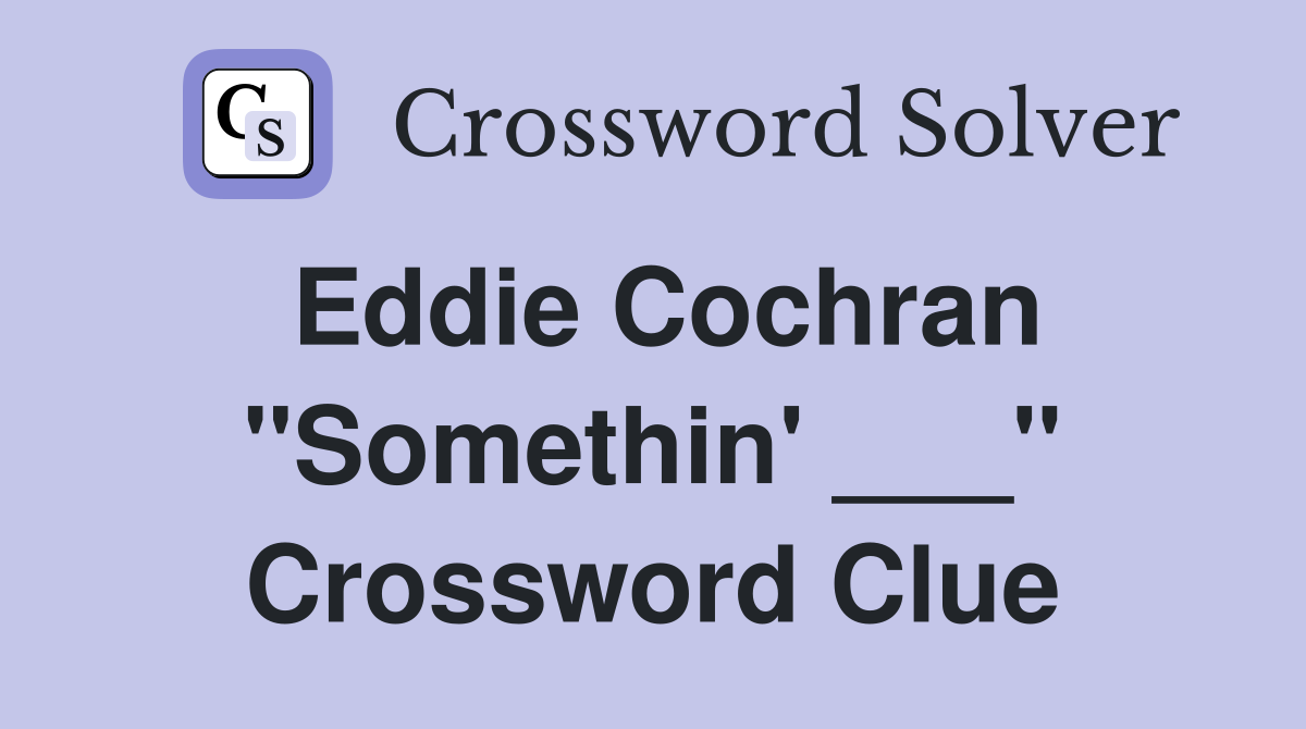 Eddie Cochran "Somethin' ___" Crossword Clue