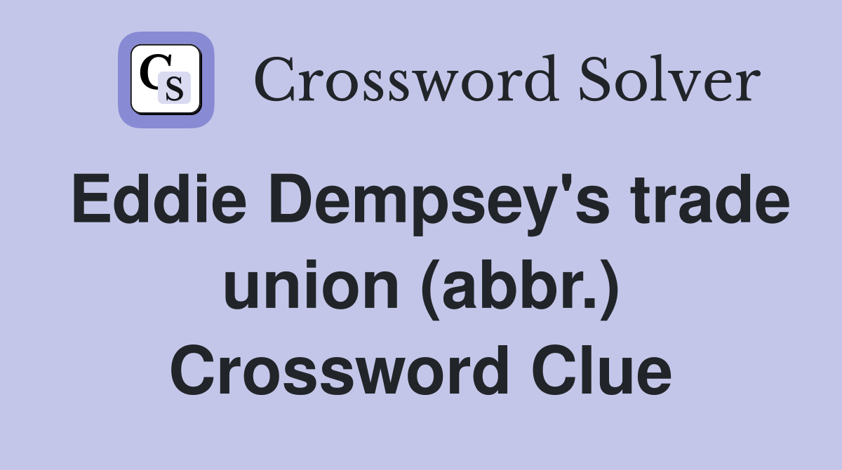 Eddie Dempsey's trade union (abbr.) Crossword Clue