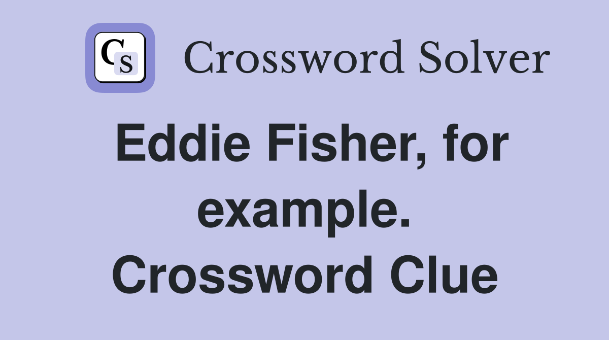 Eddie Fisher, for example. Crossword Clue