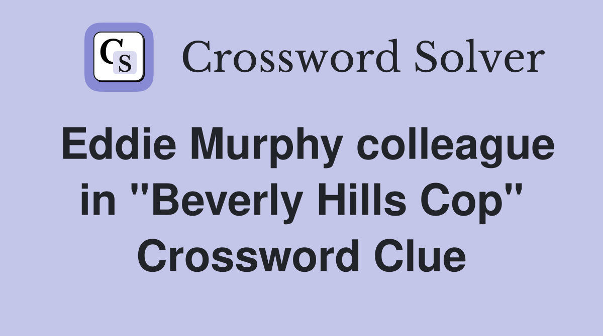 Eddie Murphy colleague in "Beverly Hills Cop" Crossword Clue