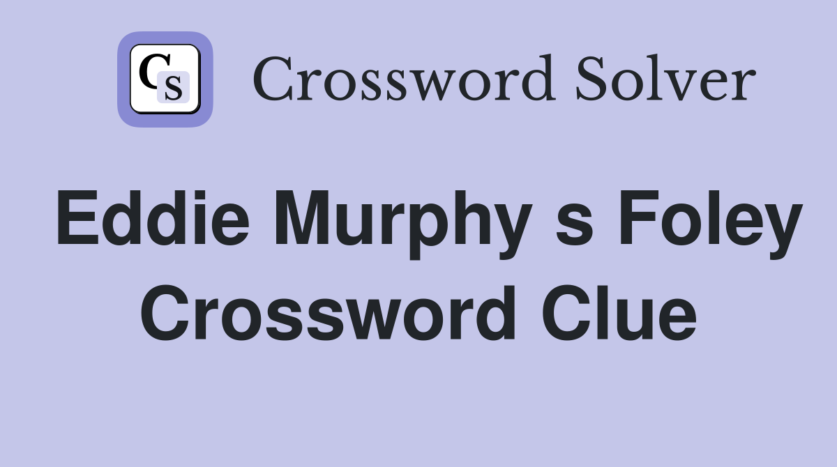 Eddie Murphy s Foley Crossword Clue
