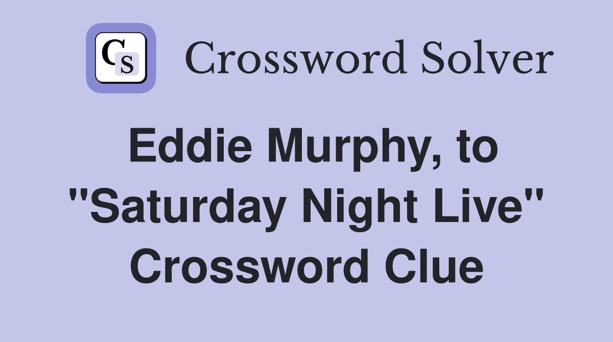 Eddie Murphy, to "Saturday Night Live" Crossword Clue