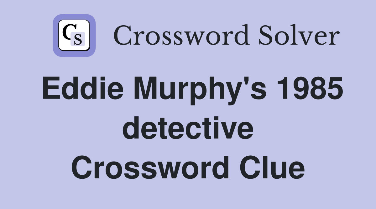 Eddie Murphy's 1985 detective Crossword Clue