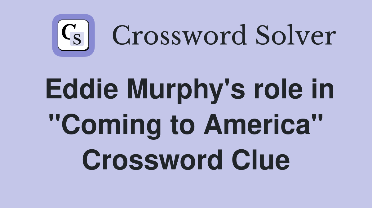 Eddie Murphy's role in "Coming to America" Crossword Clue