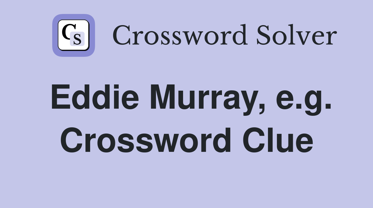 Eddie Murray, e.g. Crossword Clue