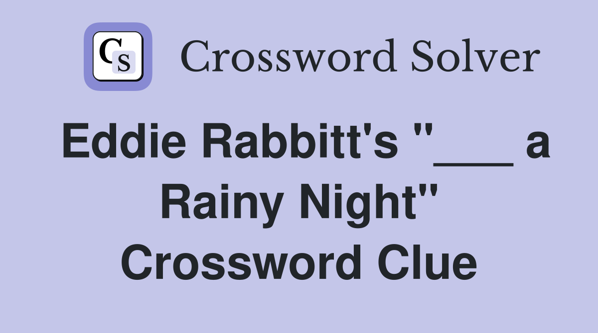 Eddie Rabbitt's "___ a Rainy Night" Crossword Clue