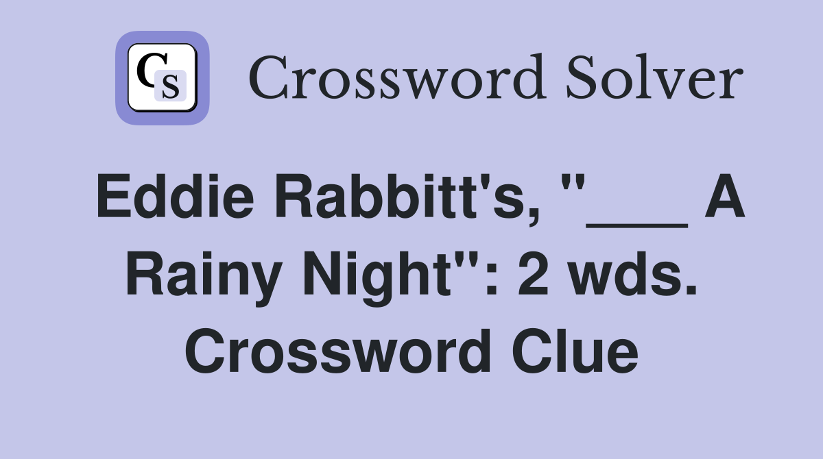 Eddie Rabbitt's, "___ A Rainy Night": 2 wds. Crossword Clue