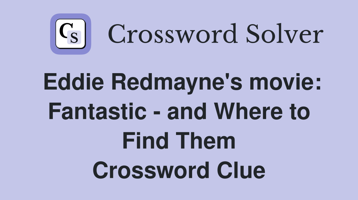 Eddie Redmayne's movie: Fantastic - and Where to Find Them Crossword Clue