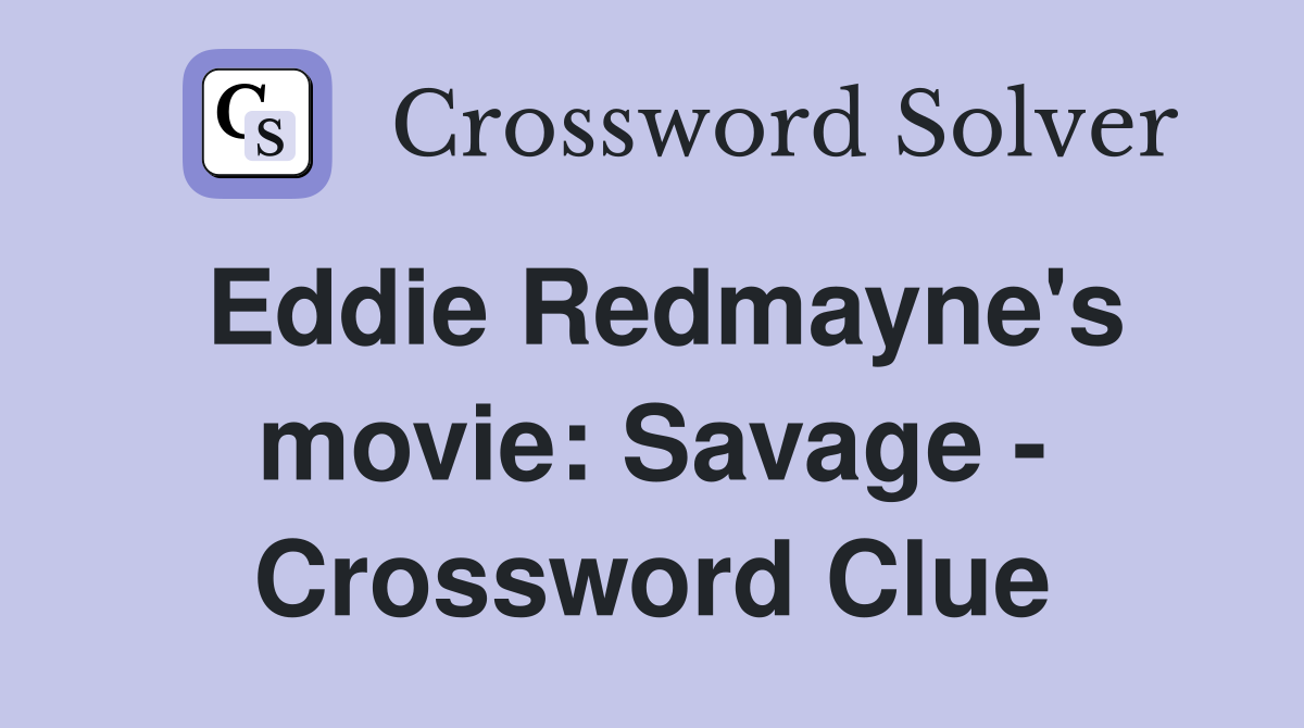 Eddie Redmayne's movie: Savage - Crossword Clue