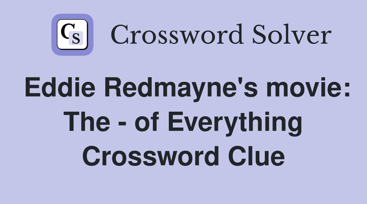 Eddie Redmayne's movie: The - of Everything Crossword Clue