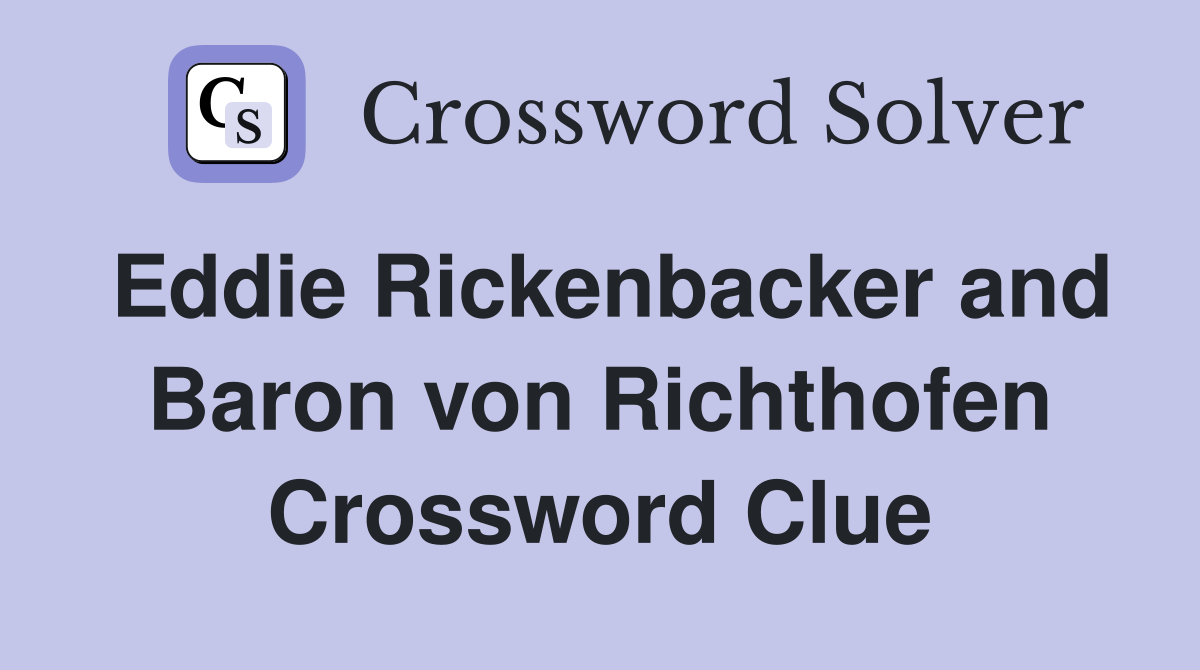 Eddie Rickenbacker and Baron von Richthofen Crossword Clue