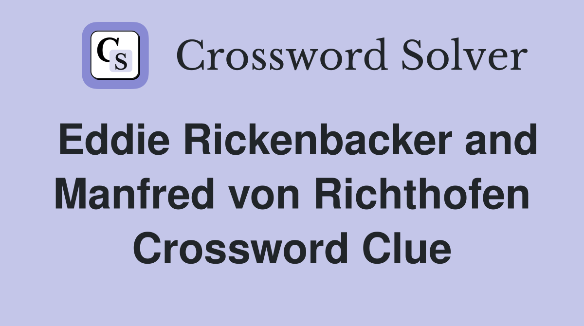 Eddie Rickenbacker and Manfred von Richthofen Crossword Clue