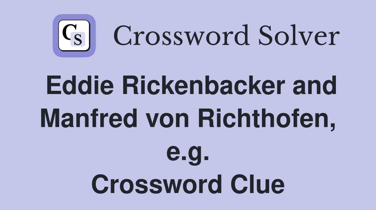 Eddie Rickenbacker and Manfred von Richthofen, e.g. Crossword Clue