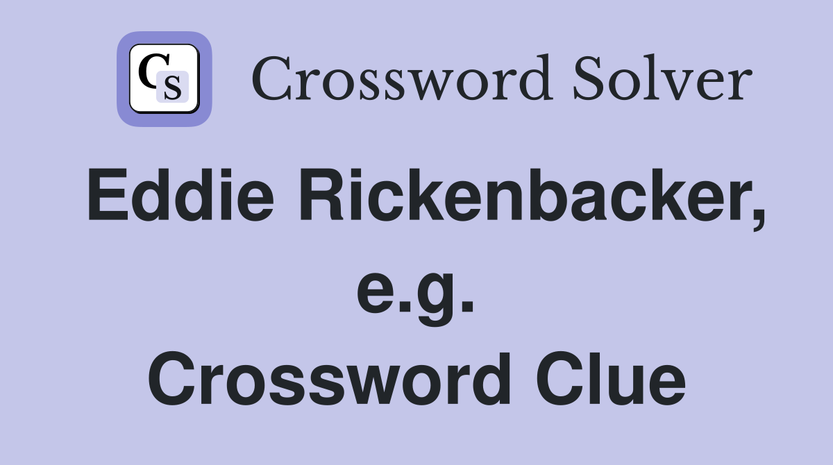 Eddie Rickenbacker, e.g. Crossword Clue