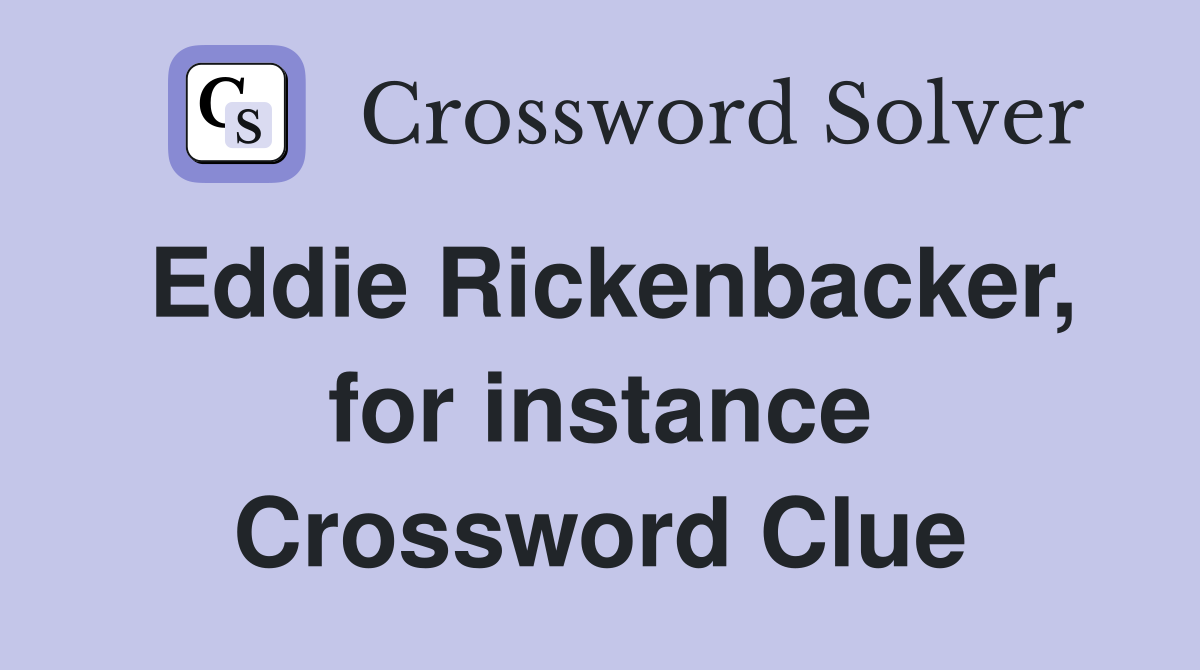 Eddie Rickenbacker, for instance Crossword Clue